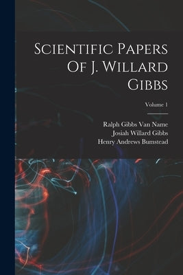 Scientific Papers Of J. Willard Gibbs; Volume 1 by Gibbs, Josiah Willard