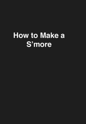 How to Make a S'more by Kopec, Michelle