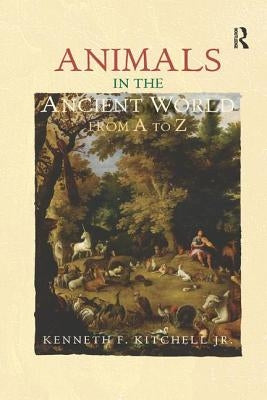 Animals in the Ancient World from A to Z by Kitchell Jr, Kenneth F.