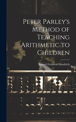 Peter Parley's Method of Teaching Arithmetic to Children by Goodrich, Samuel Griswold