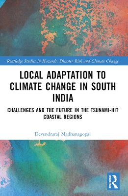 Local Adaptation to Climate Change in South India: Challenges and the Future in the Tsunami-hit Coastal Regions by Madhanagopal, Devendraraj