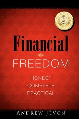 Financial Freedom on-the-go: Honest. Complete. Practical by Jevon, Andrew
