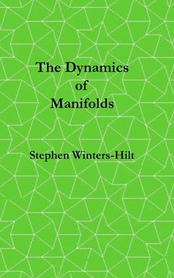 The Dynamics of Manifolds: Book 3 of Physics from Maximal Information Emanation by Winters-Hilt, Stephen