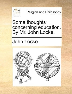 Some thoughts concerning education. By Mr. John Locke. by Locke, John