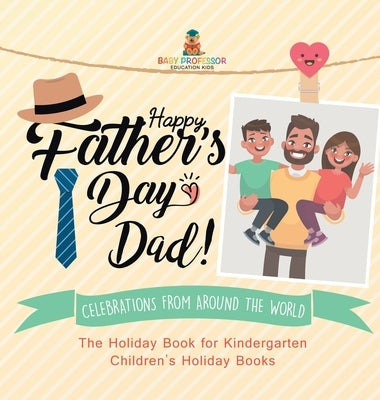 Happy Father's Day, Dad! Celebrations from around the World - The Holiday Book for Kindergarten Children's Holiday Books by Baby Professor