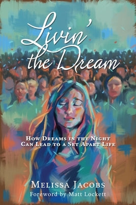 Livin' the Dream: How dreams in the night can lead to a set-apart life by Jacobs, Melissa