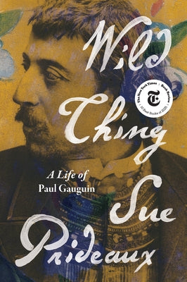 Wild Thing: A Life of Paul Gauguin by Prideaux, Sue