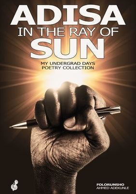 Adisa in the ray of sun: My Undergrad Days Poetry Collection: My Undergrad by Adekunle, Folorunsho Ahmed
