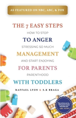 The 7 Easy Steps to Anger Management for Parents with Toddlers: How to Stop Stressing So Much and Start Enjoying Parenthood by Lyon, Raffael