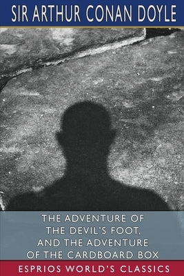 The Adventure of the Devil's Foot, and The Adventure of the Cardboard Box (Esprios Classics) by Doyle, Arthur Conan
