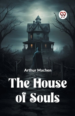 The House Of Souls by Machen Arthur