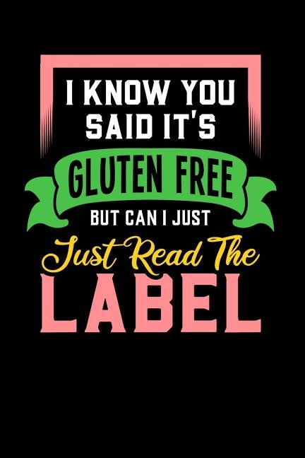 I Know You Said It's Gluten Free But Can I Just Read The Label: 120 Pages I 6x9 I Dot Grid I Funny Food Triggered Intolerance Gifts by Notebooks, Funny