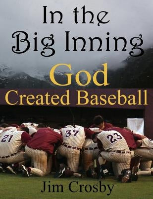 In the Big Inning God Created Baseball by Crosby, Jim
