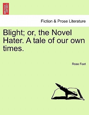 Blight; Or, the Novel Hater. a Tale of Our Own Times. by Foot, Rose