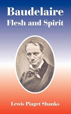 Baudelaire: Flesh and Spirit by Shanks, Lewis Piaget