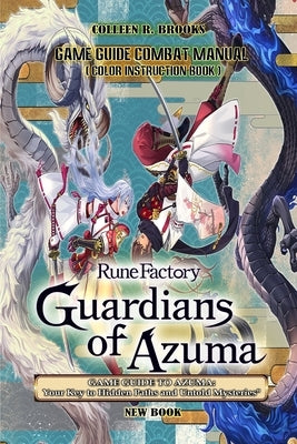 Rune Factory: GUARDIANS OF AZUMA GAME GUIDE TO AZUMA: Your Key to Hidden Paths and Untold Mysteries by Colleen R Brooks