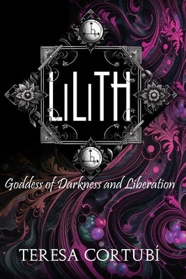 Lilith: Goddess of Darkness and Liberation by Cortubí, Teresa