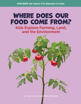 Where Does Our Food Come From?: Kids Explore Farming, Land, and the Environment by Knutson, Julie