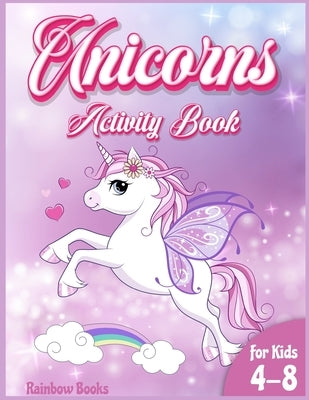 Unicorn Activity book for kids: A Gorgeous activity book full of Unicorns coloring pages, mazes, dot to dot. A coloring and activity book to improve t by Books, Rainbow