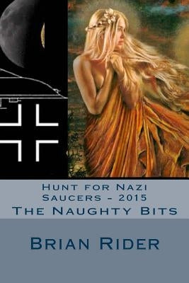 Hunt for Nazi Saucers - 2015: The Naughty Bits by Rider, Brian