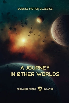 A Journey in Other Worlds: A Romance of the Future by Astor, John Jacob
