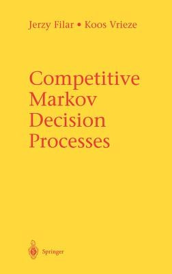Competitive Markov Decision Processes by Filar, Jerzy