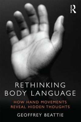Rethinking Body Language: How Hand Movements Reveal Hidden Thoughts by Beattie, Geoffrey