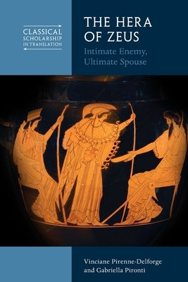 The Hera of Zeus: Intimate Enemy, Ultimate Spouse by Pirenne-Delforge, Vinciane