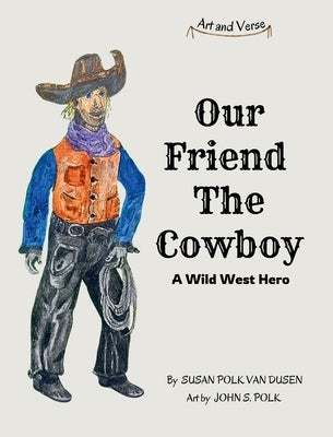 Our Friend The Cowboy: A Wild West Hero by Van Dusen, Susan Polk