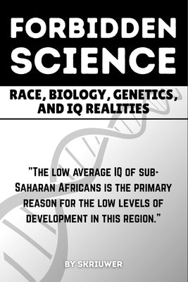 The Forbidden Science: Race, Biology, Genetics, and IQ Realities: Uncovering Heredity, Evolution, Ancestry, Cognitive Disparities, Human Variation, He by Auke