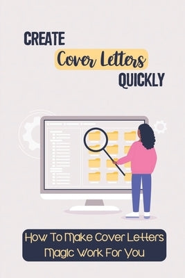 Create Cover Letters Quickly: How To Make Cover Letters Magic Work For You: Enhance Writing Skill by Liskovec, Zelma