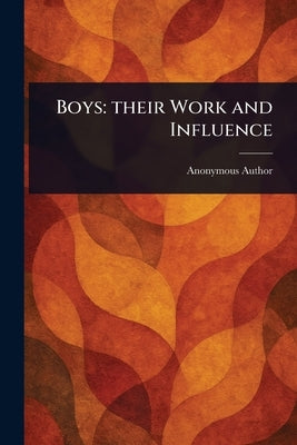 Boys: Their Work and Influence by Anonymous