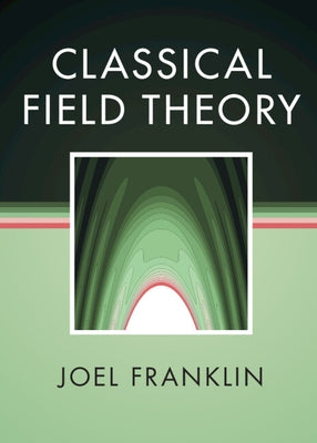 Classical Field Theory by Franklin, Joel
