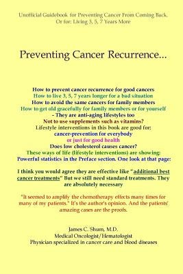 Preventing Cancer Recurrence: Or Prolonging Survival by 3, 5, 7 Years by Shum MD, James C.