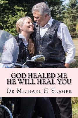 GOD Healed Me-HE Will Heal YOU by Yeager, Michael H.