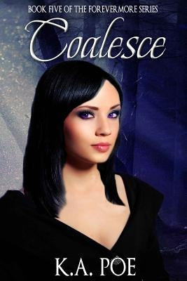 Coalesce (Forevermore, Book Five) by Poe, K. a.