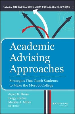 Academic Advising Approaches: Strategies That Teach Students to Make the Most of College by Drake, Jayne K.