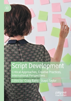 Script Development: Critical Approaches, Creative Practices, International Perspectives by Batty, Craig
