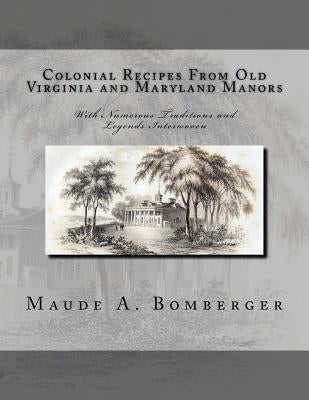 Colonial Recipes From Old Virginia and Maryland Manors: With Numerous Traditions and Legends Interwoven by Goodblood, Georgia