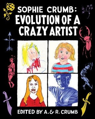 Sophie Crumb: Evolution of a Crazy Artist by Crumb, Sophie