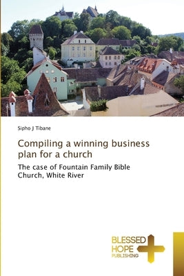 Compiling a winning business plan for a church by Tibane, Sipho J.
