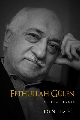 Fethullah Gulen: A Life of Hizmet by Pahl, Jon