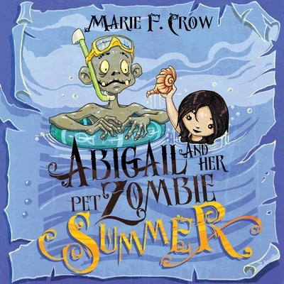 Abigail and her Pet Zombie: Summer by Crow, Marie F.