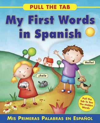 Pull the Tab: My First Words in Spanish: MIS Primeras Palabras En Espanol - Pull the Tab to See the Hidden Words! by Delaney, Sally