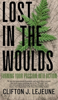 Lost in the Woulds: Turning Your Passion into Action by LeJeune, Clifton J.