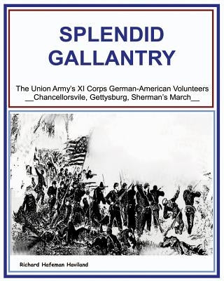 Splendid Gallantry: The Union Army XI Corps by Haviland, Richard