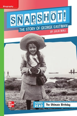 Reading Wonders Leveled Reader Snapshot! the Story of George Eastman: Beyond Unit 1 Week 4 Grade 5 by McGraw Hill