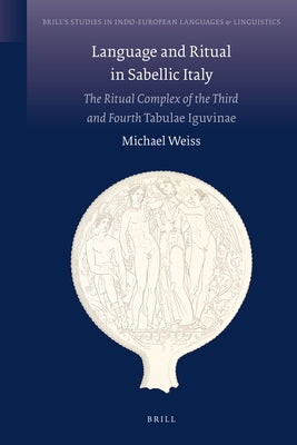 Language and Ritual in Sabellic Italy: The Ritual Complex of the Third and the Fourth Tabulae Iguvinae by Weiss, Michael