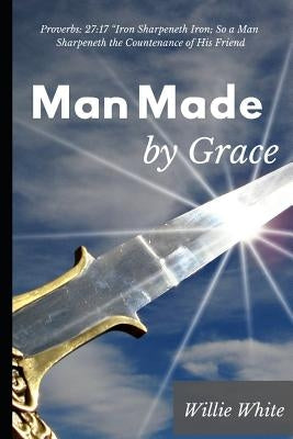 Man Made by Grace by White, Willie Deeanjlo