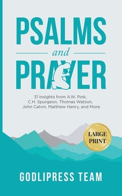 Psalms and Prayer: 31 Insights from A.W. Pink, C.H. Spurgeon, Thomas Watson, John Calvin, Matthew Henry, and more (LARGE PRINT) by Team, Godlipress